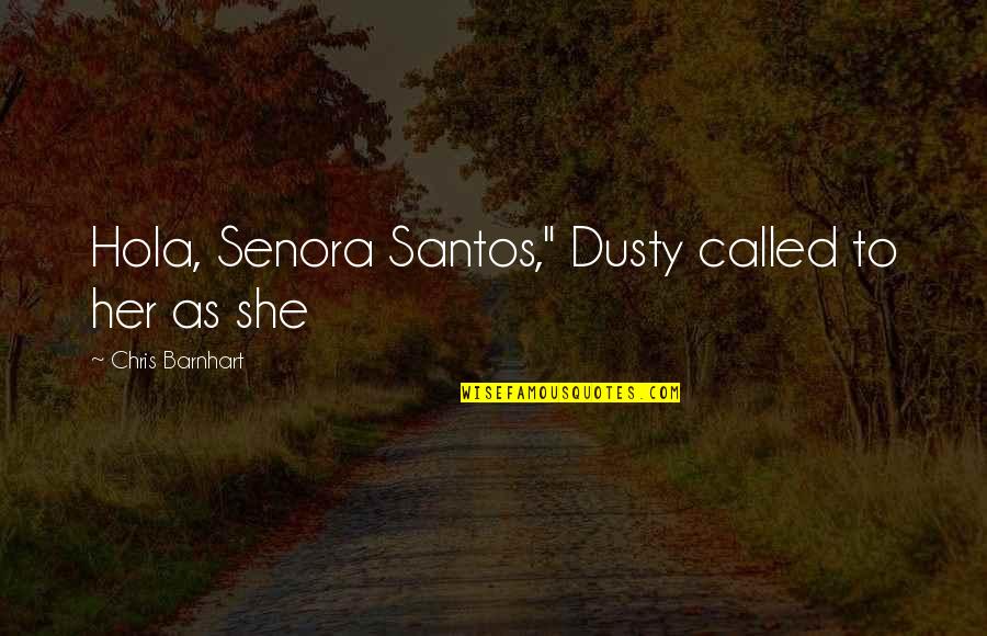 Barn Wedding Quotes By Chris Barnhart: Hola, Senora Santos," Dusty called to her as