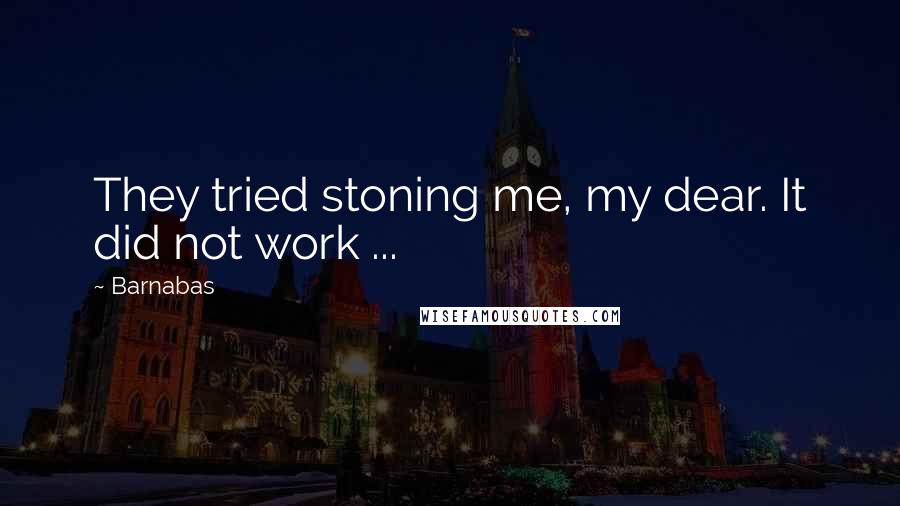 Barnabas quotes: They tried stoning me, my dear. It did not work ...