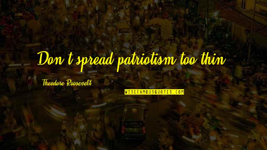 Barnaby Jones Frisky Dingo Quotes By Theodore Roosevelt: Don't spread patriotism too thin. Barnaby Jones Frisky Dingo Quotes By Theodore Roosevelt: Don't spread patriotism too thin.