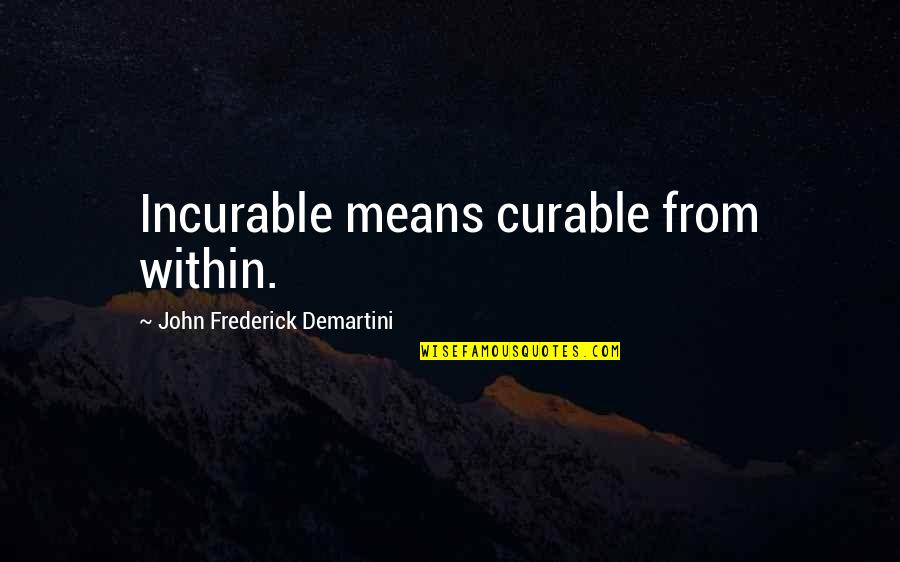 Barnacle Boy And Mermaid Man Quotes By John Frederick Demartini: Incurable means curable from within. Barnacle Boy And Mermaid Man Quotes By John Frederick Demartini: Incurable means curable from within.