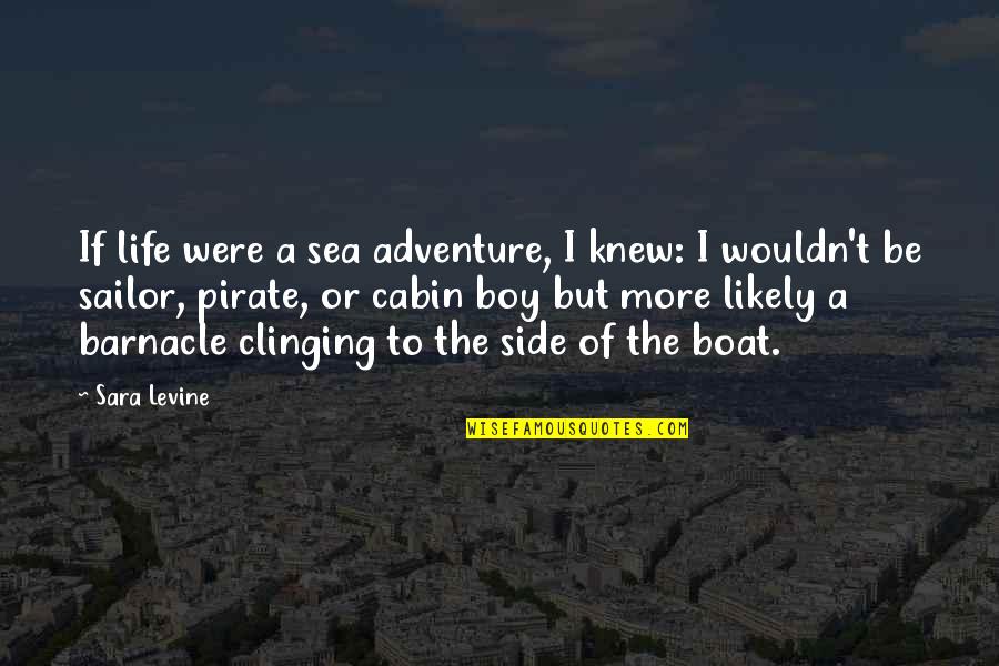 Barnacle Boy Quotes By Sara Levine: If life were a sea adventure, I knew: