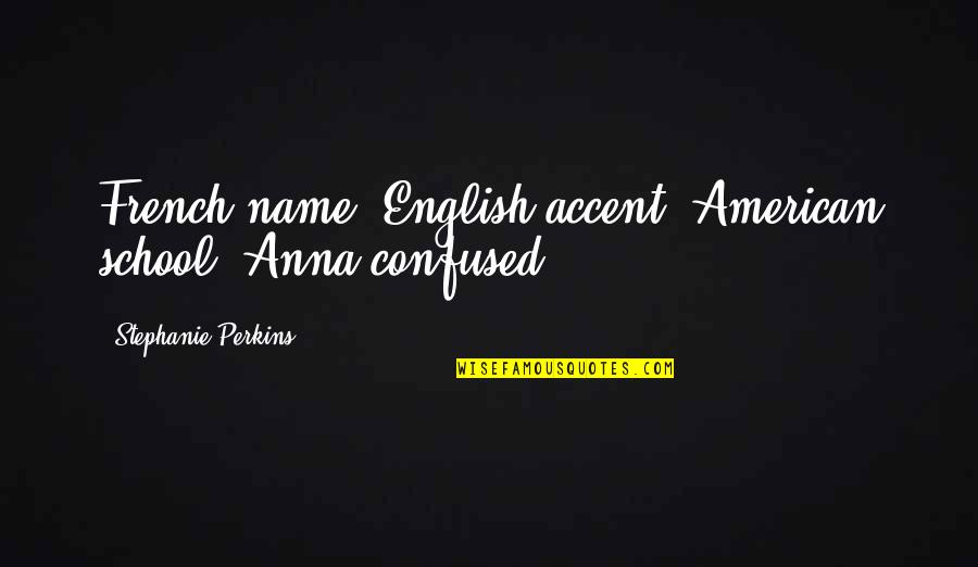 Barnacle Goose Quotes By Stephanie Perkins: French name, English accent, American school. Anna confused.