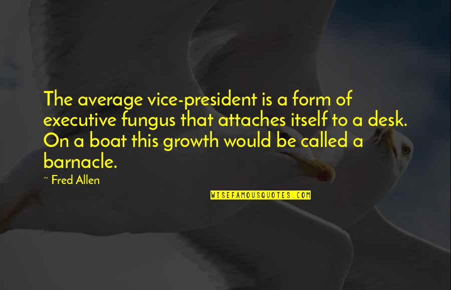 Barnacle Quotes By Fred Allen: The average vice-president is a form of executive