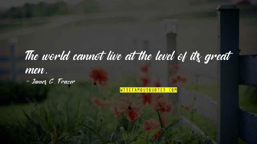 Barnacle Quotes By James G. Frazer: The world cannot live at the level of