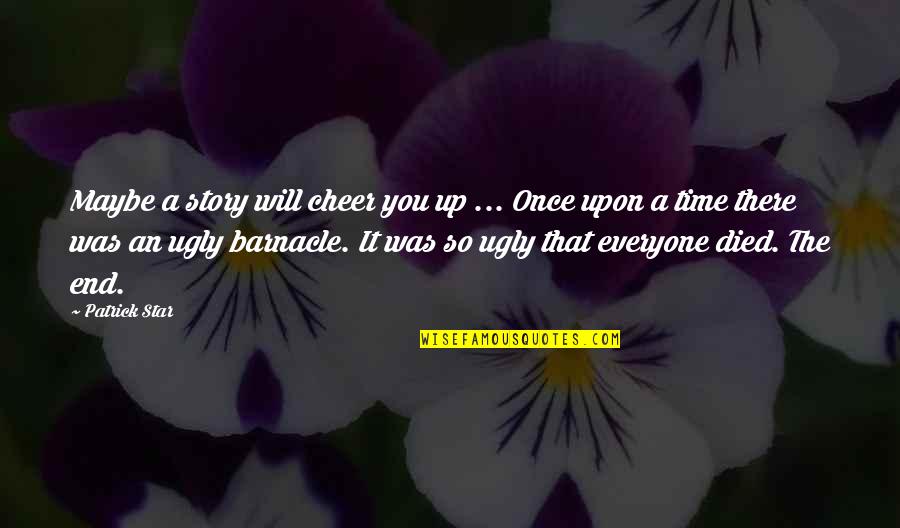 Barnacle Quotes By Patrick Star: Maybe a story will cheer you up ...