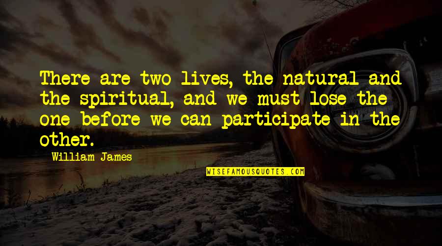 Barnacle Quotes By William James: There are two lives, the natural and the