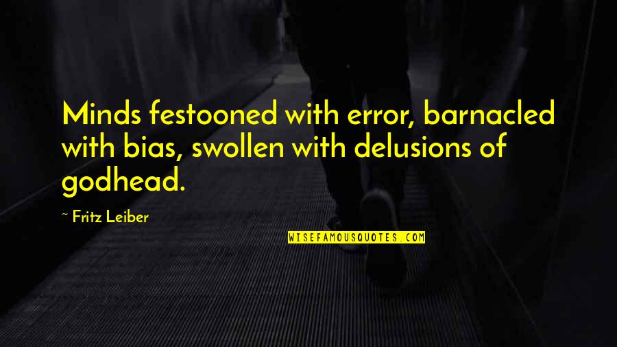 Barnacled Quotes By Fritz Leiber: Minds festooned with error, barnacled with bias, swollen