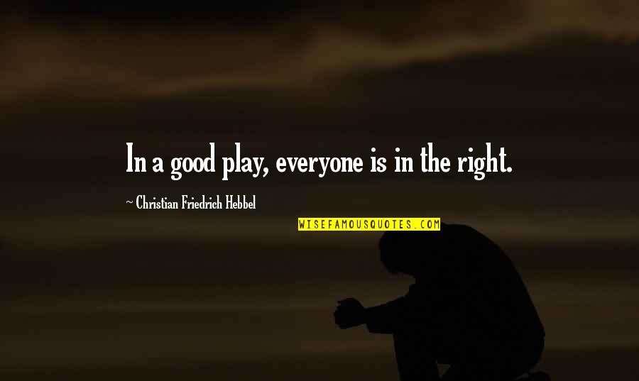 Barnacled Warship Quotes By Christian Friedrich Hebbel: In a good play, everyone is in the Barnacled Warship Quotes By Christian Friedrich Hebbel: In a good play, everyone is in the
