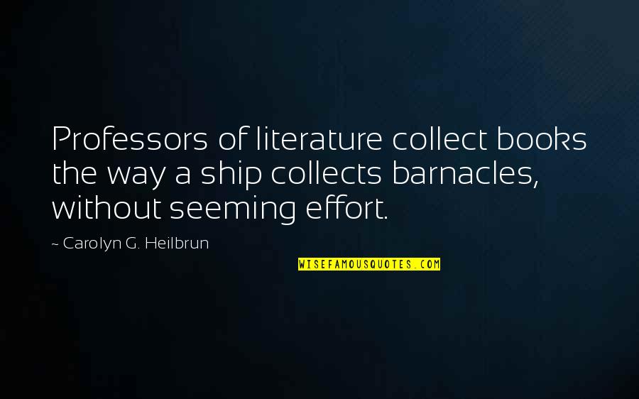 Barnacles Quotes By Carolyn G. Heilbrun: Professors of literature collect books the way a
