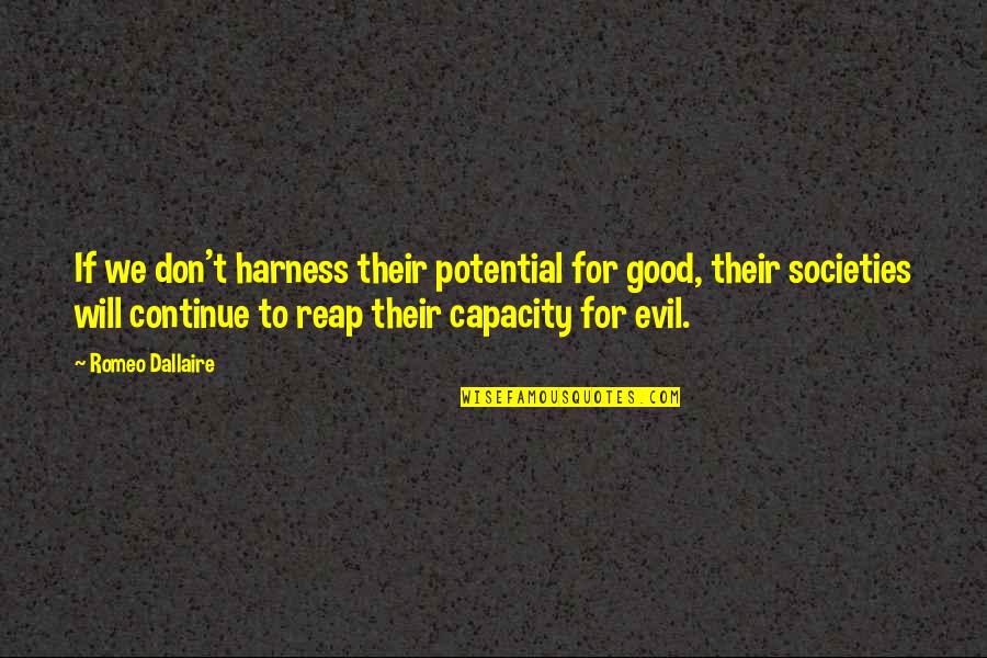 Barnacles Quotes By Romeo Dallaire: If we don't harness their potential for good,