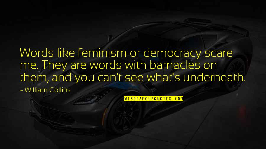 Barnacles Quotes By William Collins: Words like feminism or democracy scare me. They