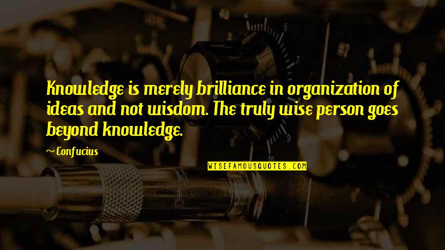 Barnakeny R Quotes By Confucius: Knowledge is merely brilliance in organization of ideas Barnakeny R Quotes By Confucius: Knowledge is merely brilliance in organization of ideas