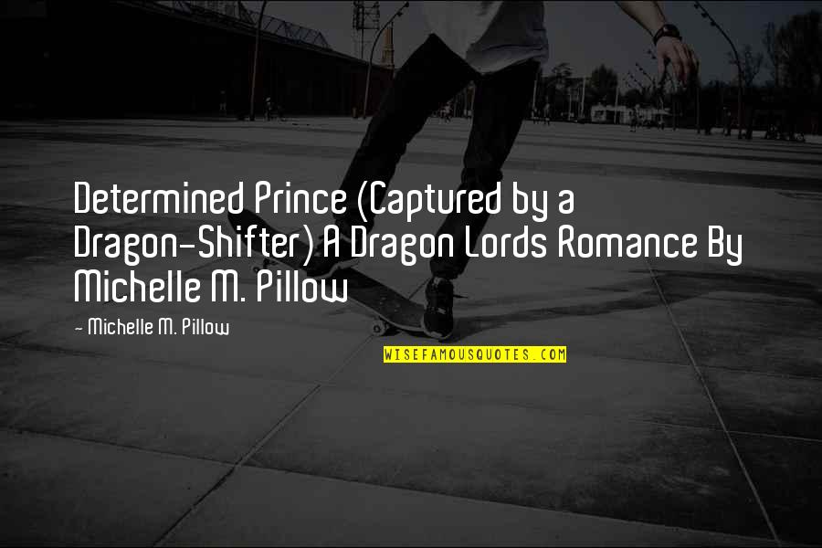 Barnakeny R Quotes By Michelle M. Pillow: Determined Prince (Captured by a Dragon-Shifter) A Dragon Barnakeny R Quotes By Michelle M. Pillow: Determined Prince (Captured by a Dragon-Shifter) A Dragon