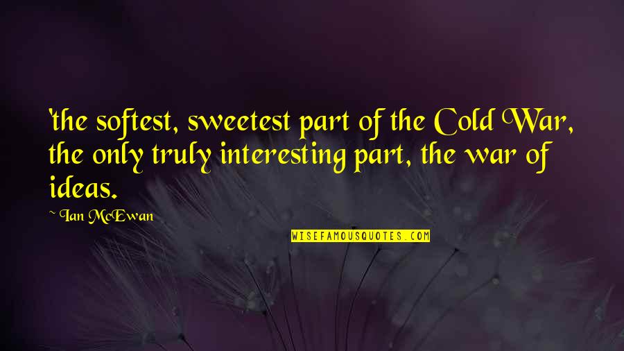 Barnala Azad Quotes By Ian McEwan: 'the softest, sweetest part of the Cold War,