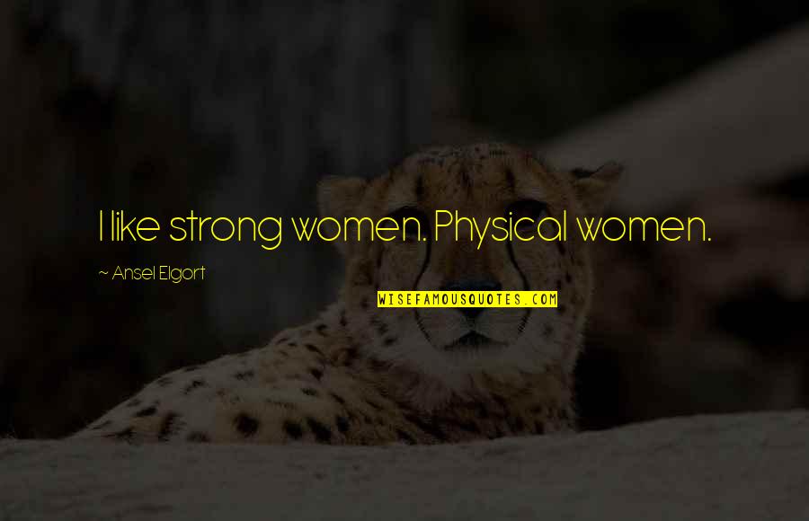 Barnali Hasan Quotes By Ansel Elgort: I like strong women. Physical women.