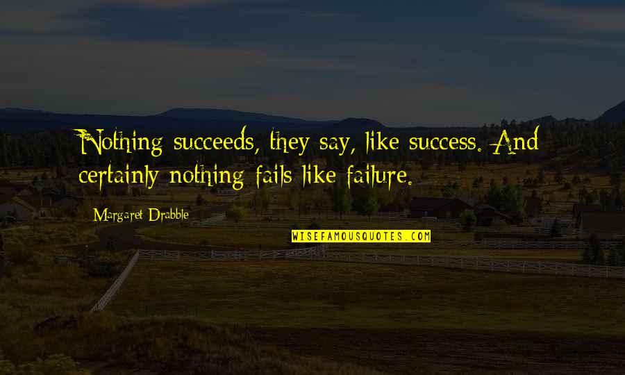 Barnali Hasan Quotes By Margaret Drabble: Nothing succeeds, they say, like success. And certainly