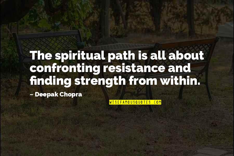 Barnandwillow Quotes By Deepak Chopra: The spiritual path is all about confronting resistance Barnandwillow Quotes By Deepak Chopra: The spiritual path is all about confronting resistance