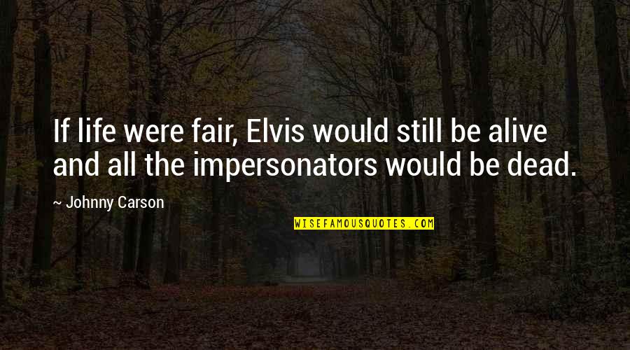Barnandwillow Quotes By Johnny Carson: If life were fair, Elvis would still be Barnandwillow Quotes By Johnny Carson: If life were fair, Elvis would still be