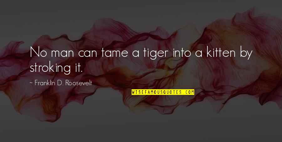 Barnardos Garda Quotes By Franklin D. Roosevelt: No man can tame a tiger into a Barnardos Garda Quotes By Franklin D. Roosevelt: No man can tame a tiger into a