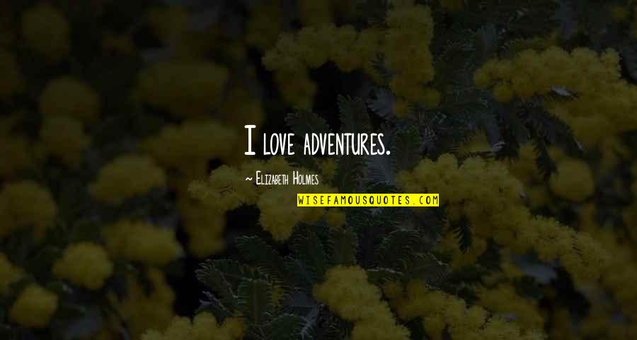 Barnardos Isle Quotes By Elizabeth Holmes: I love adventures. Barnardos Isle Quotes By Elizabeth Holmes: I love adventures.