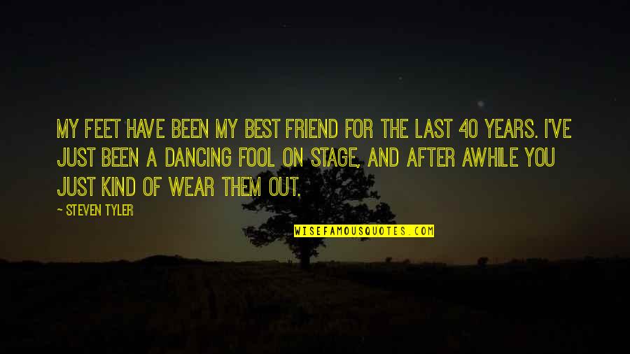 Barnardos Isle Quotes By Steven Tyler: My feet have been my best friend for Barnardos Isle Quotes By Steven Tyler: My feet have been my best friend for