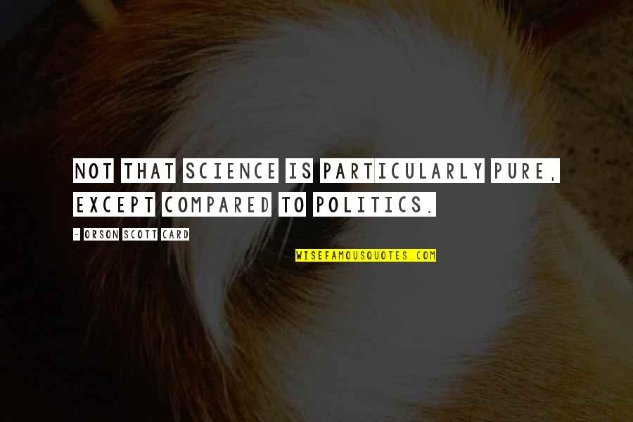 Barnardos Volunteering Quotes By Orson Scott Card: Not that science is particularly pure, except compared Barnardos Volunteering Quotes By Orson Scott Card: Not that science is particularly pure, except compared