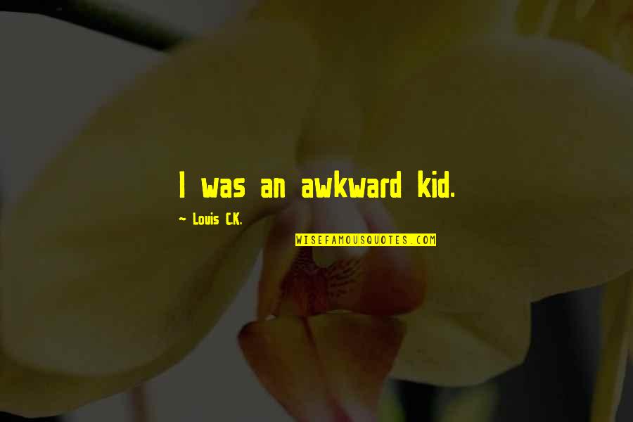 Barnatannr Ktin Quotes By Louis C.K.: I was an awkward kid.