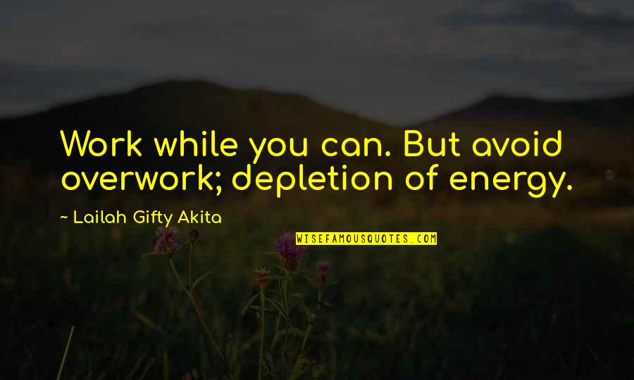 Barnato Hall Quotes By Lailah Gifty Akita: Work while you can. But avoid overwork; depletion