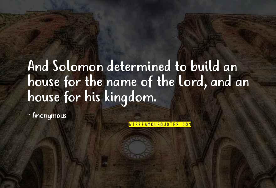 Barnaya Quotes By Anonymous: And Solomon determined to build an house for Barnaya Quotes By Anonymous: And Solomon determined to build an house for