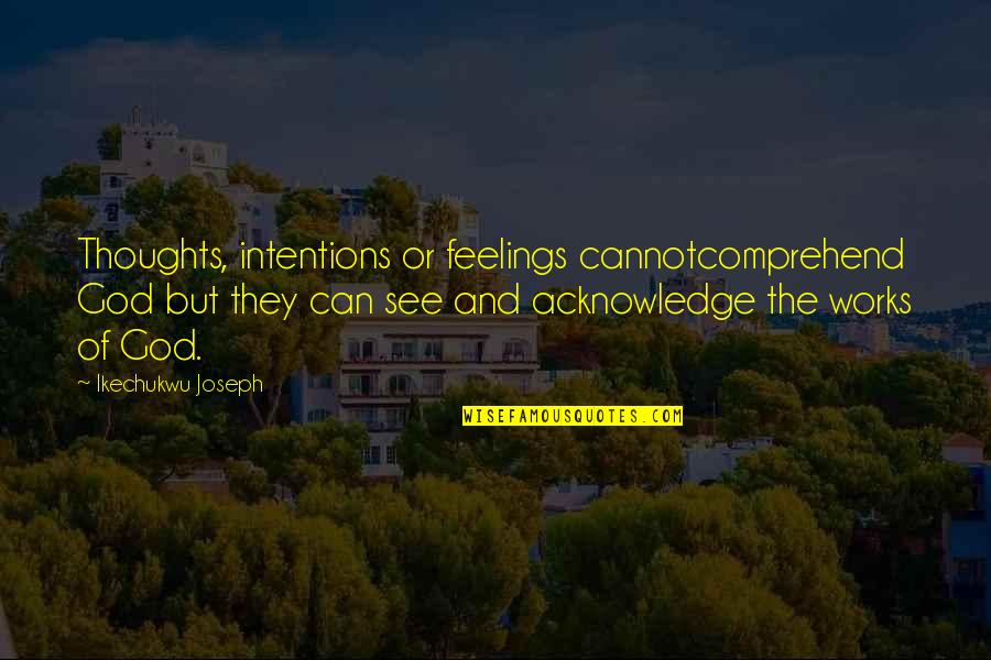 Barnaya Quotes By Ikechukwu Joseph: Thoughts, intentions or feelings cannotcomprehend God but they Barnaya Quotes By Ikechukwu Joseph: Thoughts, intentions or feelings cannotcomprehend God but they