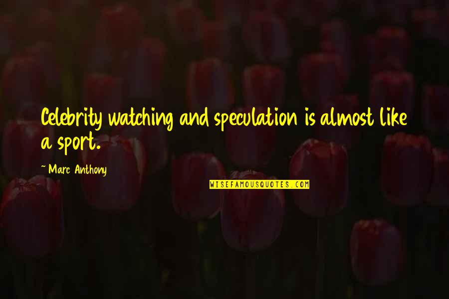 Barnaya Quotes By Marc Anthony: Celebrity watching and speculation is almost like a Barnaya Quotes By Marc Anthony: Celebrity watching and speculation is almost like a