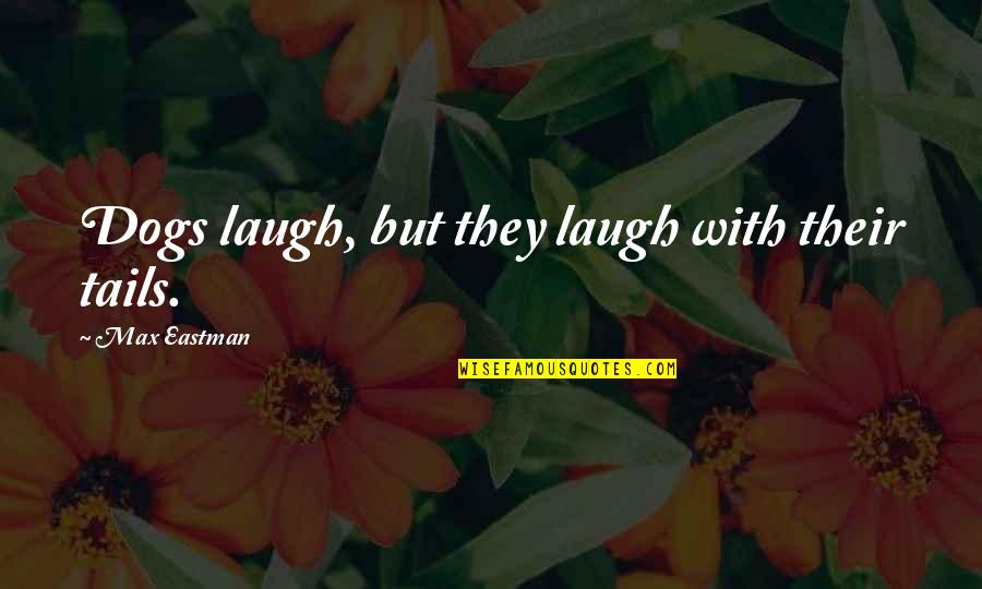 Barnbaum Photography Quotes By Max Eastman: Dogs laugh, but they laugh with their tails.