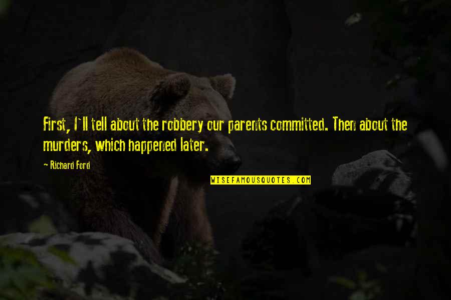 Barnbaum Photography Quotes By Richard Ford: First, I'll tell about the robbery our parents Barnbaum Photography Quotes By Richard Ford: First, I'll tell about the robbery our parents