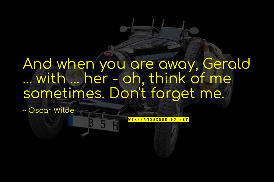 Barnburner Rocklin Quotes By Oscar Wilde: And when you are away, Gerald ... with