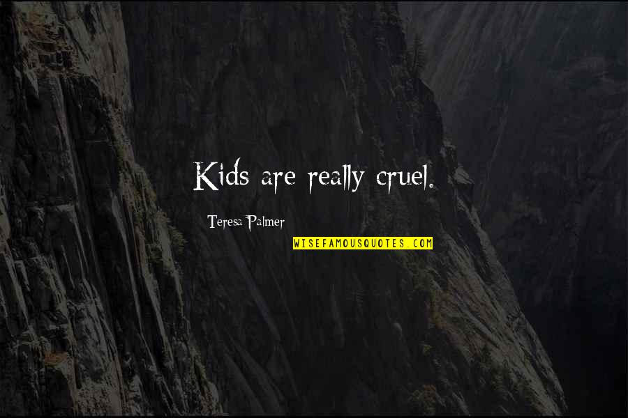 Barnburner Rocklin Quotes By Teresa Palmer: Kids are really cruel.