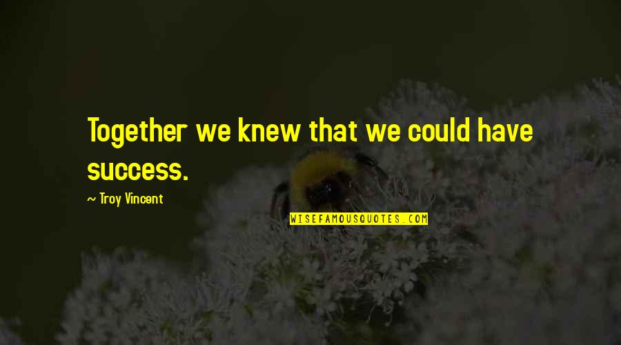 Barnburner Rocklin Quotes By Troy Vincent: Together we knew that we could have success.