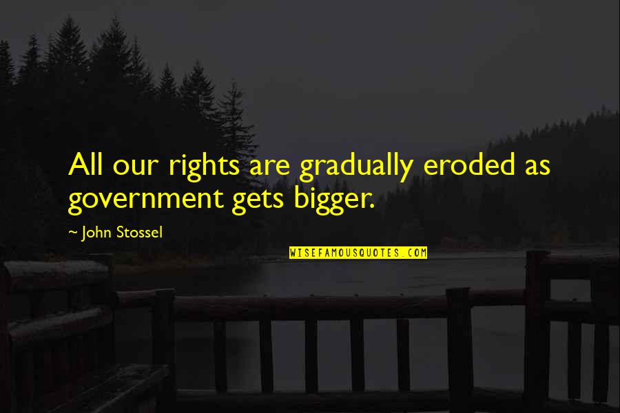 Barnby Quotes By John Stossel: All our rights are gradually eroded as government