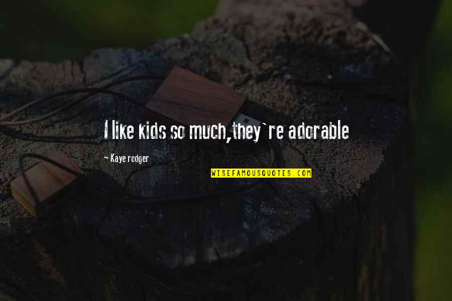 Barnby Quotes By Kaye Rodger: I like kids so much,they're adorable