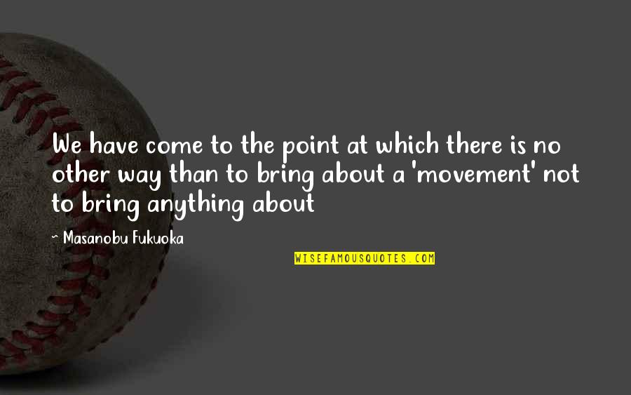 Barndominiums Quotes By Masanobu Fukuoka: We have come to the point at which Barndominiums Quotes By Masanobu Fukuoka: We have come to the point at which