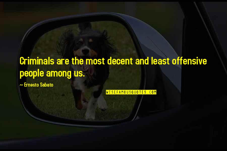 Barnehurst Junior Quotes By Ernesto Sabato: Criminals are the most decent and least offensive Barnehurst Junior Quotes By Ernesto Sabato: Criminals are the most decent and least offensive