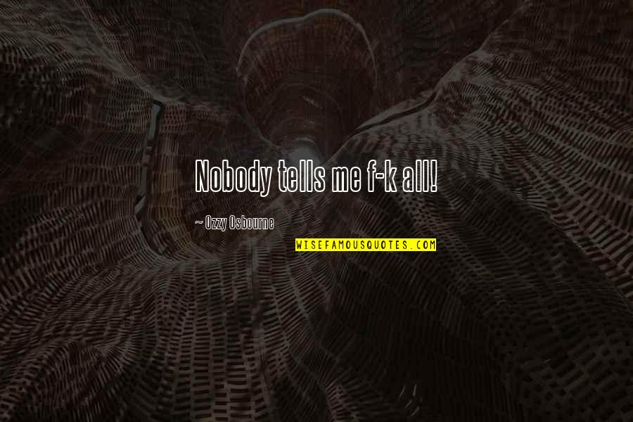 Barnehurst Leather Quotes By Ozzy Osbourne: Nobody tells me f-k all!