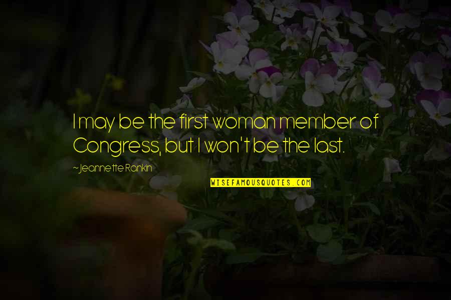 Barnekow Woods Quotes By Jeannette Rankin: I may be the first woman member of