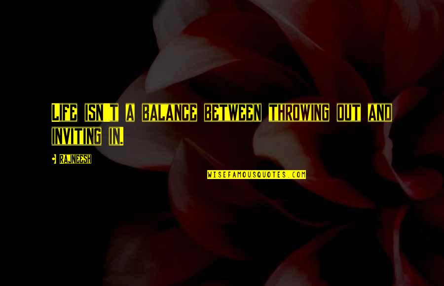 Barnekow Woods Quotes By Rajneesh: Life isn't a balance between throwing out and