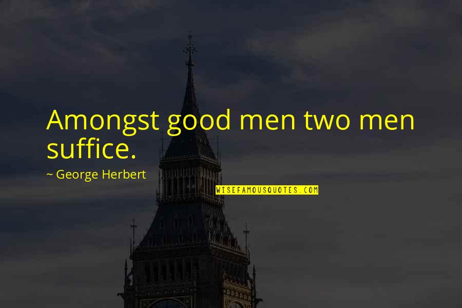 Barner Quotes By George Herbert: Amongst good men two men suffice. Barner Quotes By George Herbert: Amongst good men two men suffice.