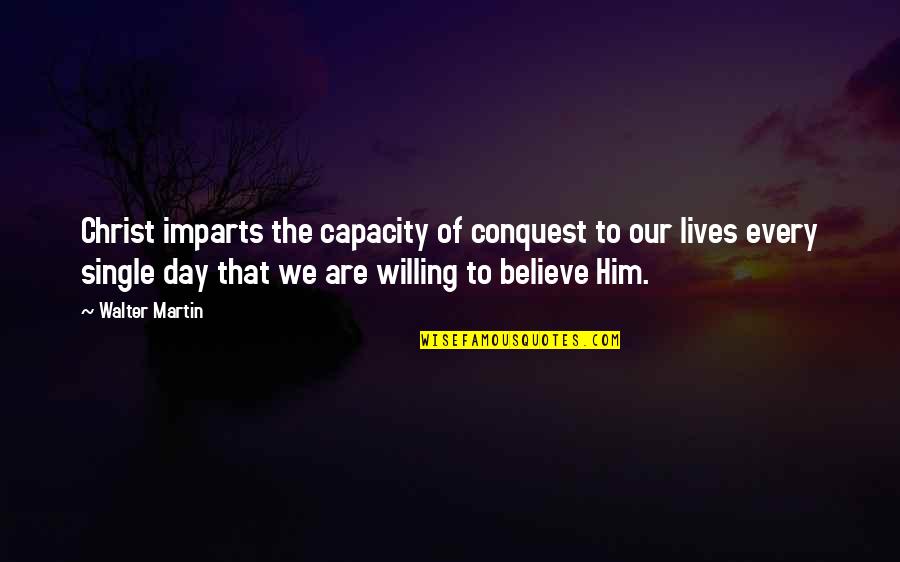 Barner Quotes By Walter Martin: Christ imparts the capacity of conquest to our Barner Quotes By Walter Martin: Christ imparts the capacity of conquest to our
