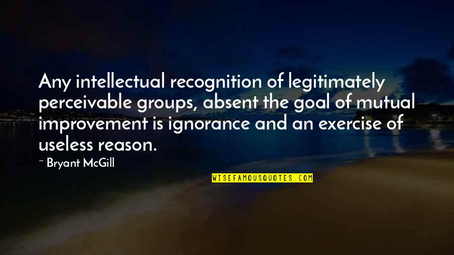 Barnesete Quotes By Bryant McGill: Any intellectual recognition of legitimately perceivable groups, absent Barnesete Quotes By Bryant McGill: Any intellectual recognition of legitimately perceivable groups, absent