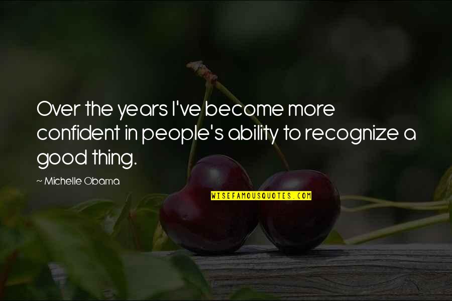 Barnesete Quotes By Michelle Obama: Over the years I've become more confident in Barnesete Quotes By Michelle Obama: Over the years I've become more confident in