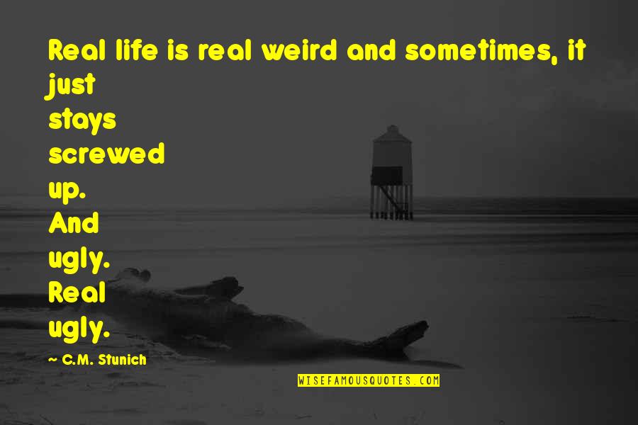 Barneson Ave Quotes By C.M. Stunich: Real life is real weird and sometimes, it Barneson Ave Quotes By C.M. Stunich: Real life is real weird and sometimes, it