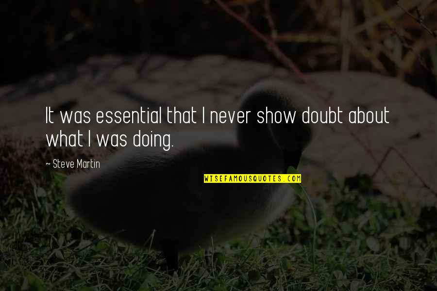 Barneson Ave Quotes By Steve Martin: It was essential that I never show doubt