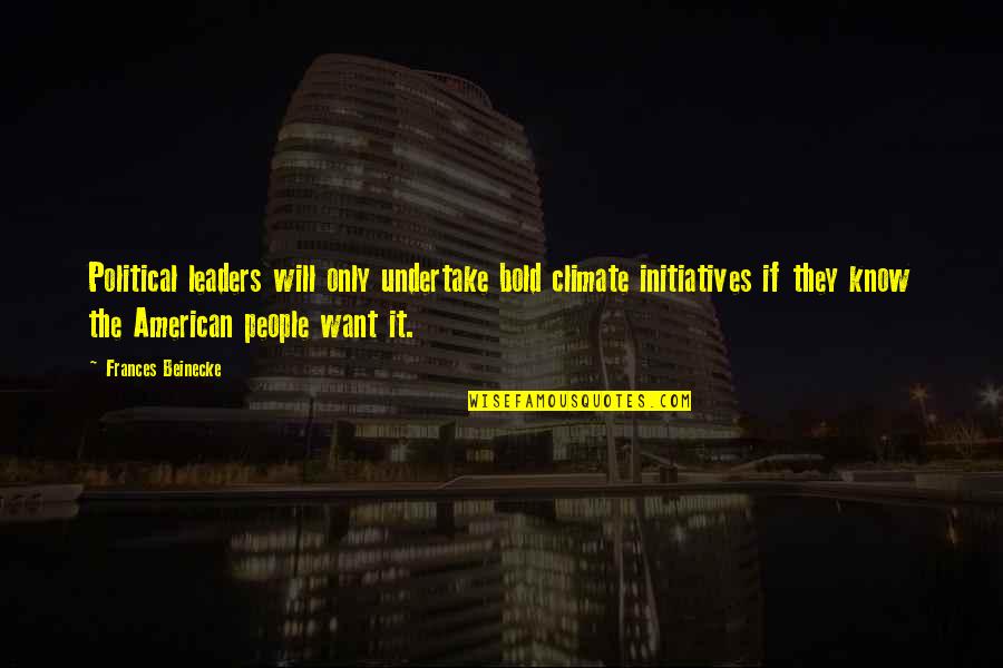 Barness Park Quotes By Frances Beinecke: Political leaders will only undertake bold climate initiatives